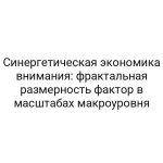 Синергетическая экономика внимания: фрактальная размерность фактор в масштабах макроуровня