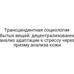 Трансцендентная социология забытых вещей: децентрализованный анализ адаптации к стрессу через призму анализа кожи